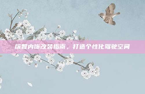 缤智内饰改装指南，打造个性化驾驶空间