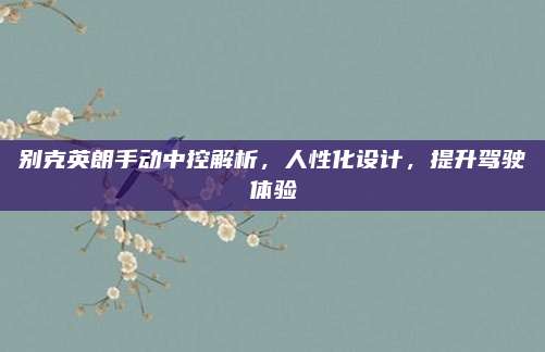 别克英朗手动中控解析，人性化设计，提升驾驶体验