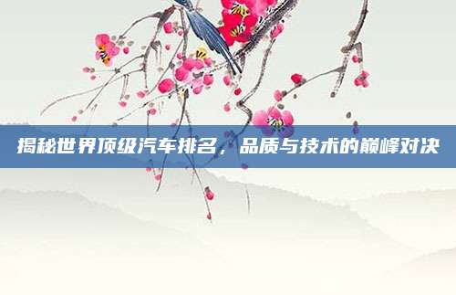揭秘世界顶级汽车排名，品质与技术的巅峰对决