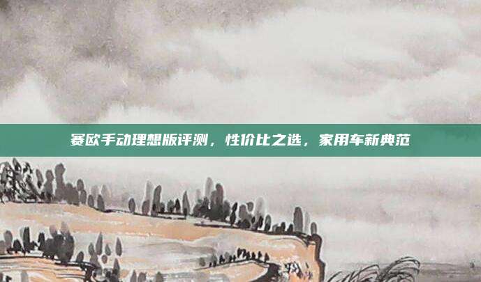 赛欧手动理想版评测，性价比之选，家用车新典范