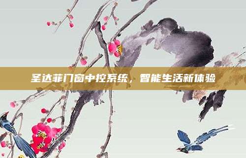 圣达菲门窗中控系统，智能生活新体验