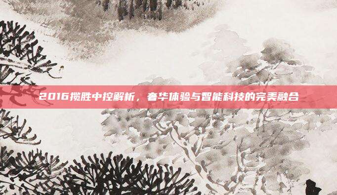 2016揽胜中控解析，奢华体验与智能科技的完美融合
