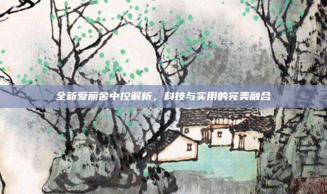 全新爱丽舍中控解析，科技与实用的完美融合