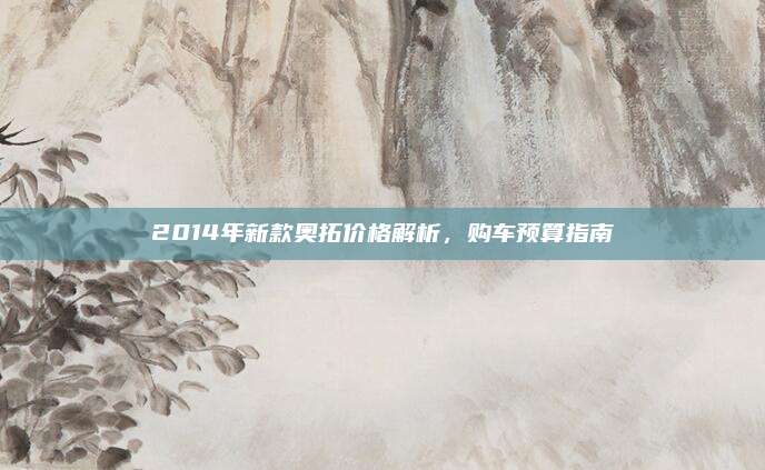 2014年新款奥拓价格解析，购车预算指南