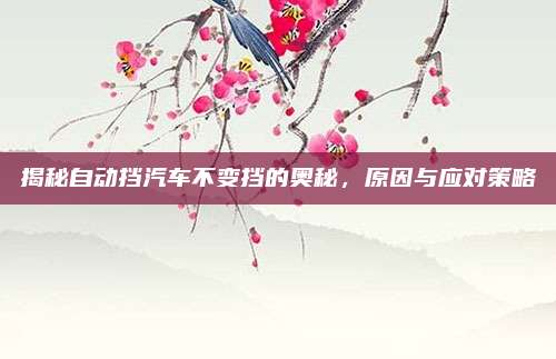 揭秘自动挡汽车不变挡的奥秘，原因与应对策略