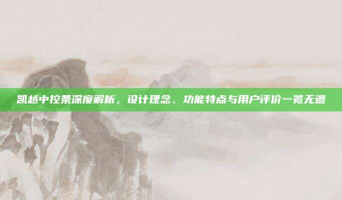 凯越中控条深度解析，设计理念、功能特点与用户评价一览无遗