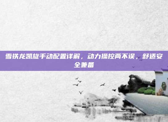 雪铁龙凯旋手动配置详解，动力操控两不误，舒适安全兼备
