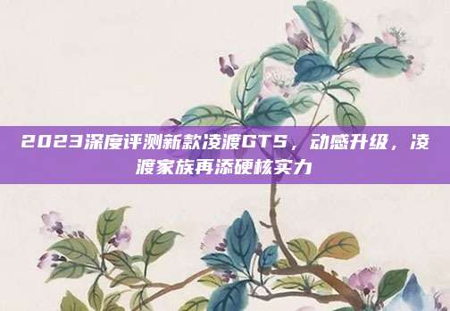 2023深度评测新款凌渡GTS，动感升级，凌渡家族再添硬核实力