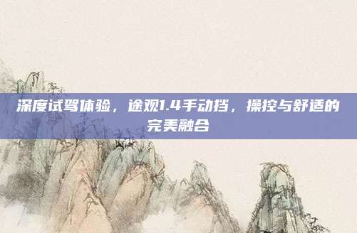 深度试驾体验，途观1.4手动挡，操控与舒适的完美融合