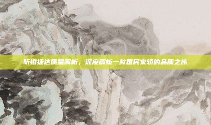 昕锐捷达质量解析，深度解析一款国民家轿的品质之旅
