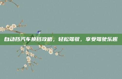 自动挡汽车换档攻略，轻松驾驭，享受驾驶乐趣
