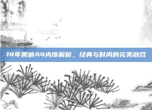 14年奥迪A4内饰解析，经典与时尚的完美融合