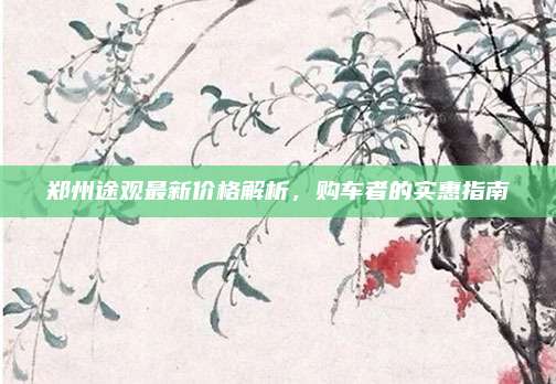 郑州途观最新价格解析,购车者的实惠指南