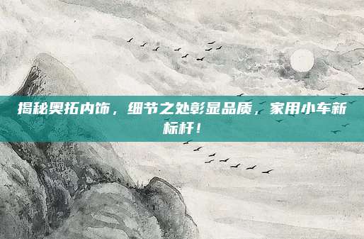 揭秘奥拓内饰，细节之处彰显品质，家用小车新标杆！