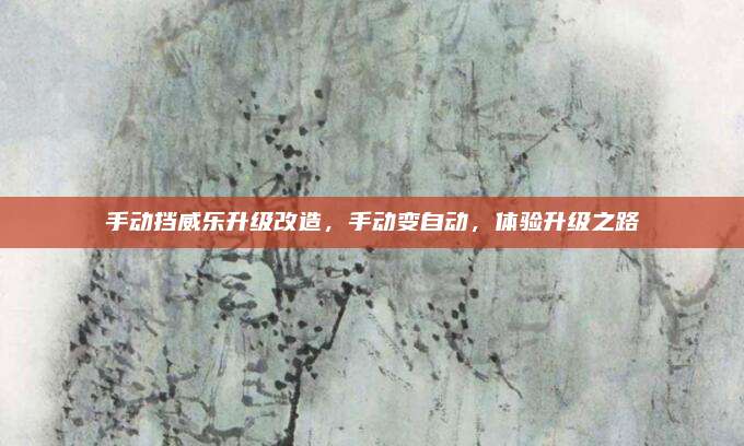 手动挡威乐升级改造,手动变自动,体验升级之路