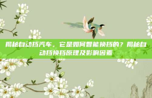揭秘自动挡汽车，它是如何智能换挡的？揭秘自动挡换挡原理及影响因素