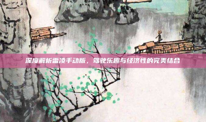 深度解析雷凌手动版，驾驶乐趣与经济性的完美结合