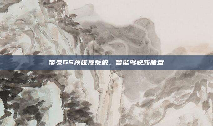 帝豪GS预碰撞系统,智能驾驶新篇章