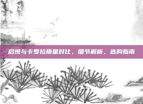 启悦与卡罗拉质量对比，细节解析，选购指南