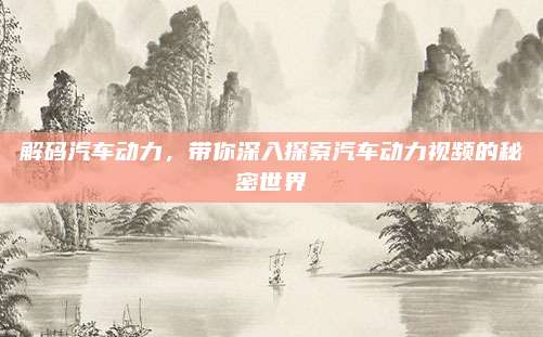 解码汽车动力，带你深入探索汽车动力视频的秘密世界