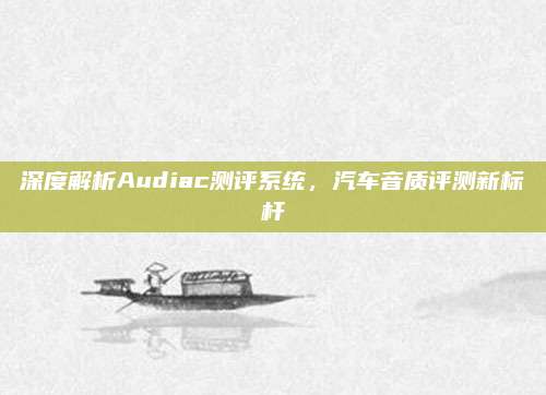 深度解析Audiac测评系统，汽车音质评测新标杆