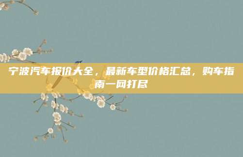 宁波汽车报价大全，最新车型价格汇总，购车指南一网打尽