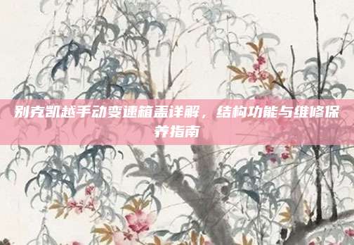 别克凯越手动变速箱盖详解，结构功能与维修保养指南
