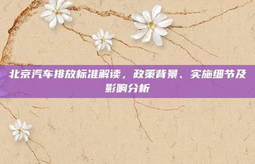 北京汽车排放标准解读，政策背景、实施细节及影响分析