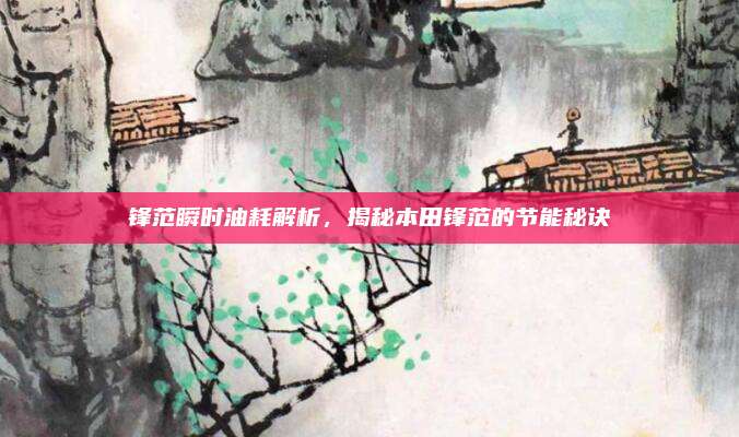 锋范瞬时油耗解析,揭秘本田锋范的节能秘诀