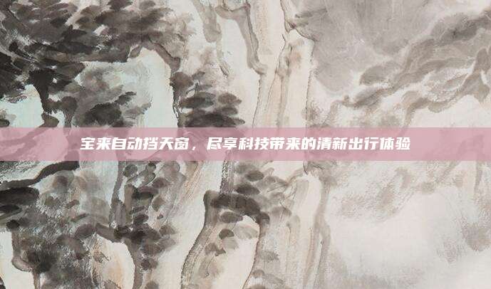 宝来自动挡天窗，尽享科技带来的清新出行体验