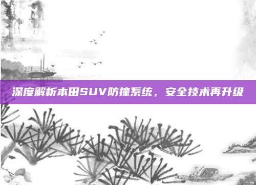 深度解析本田SUV防撞系统，安全技术再升级