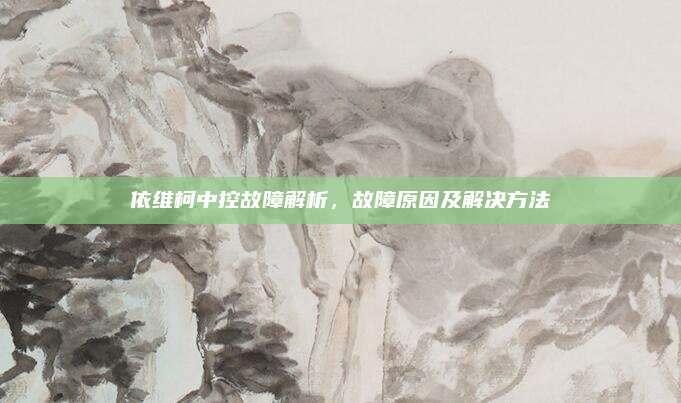 依维柯中控故障解析，故障原因及解决方法