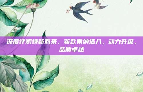 深度评测焕新而来，新款索纳塔八，动力升级，品质卓越