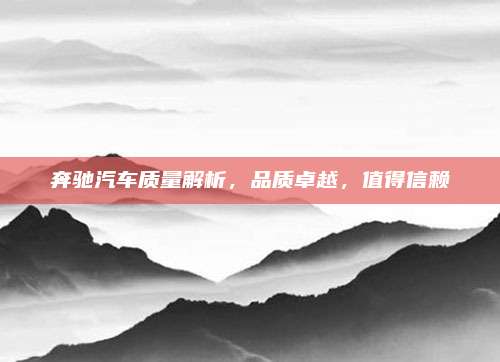 奔驰汽车质量解析，品质卓越，值得信赖