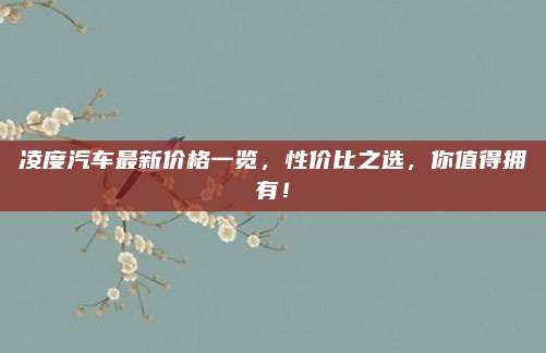 凌度汽车最新价格一览，性价比之选，你值得拥有！