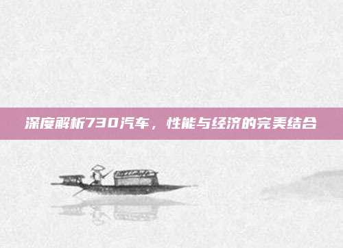 深度解析730汽车，性能与经济的完美结合