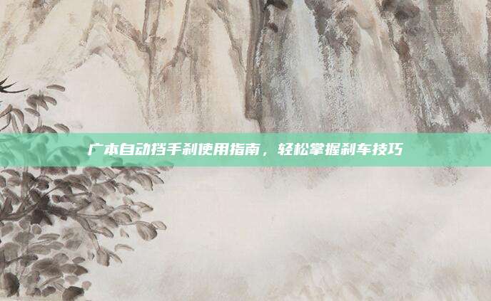 广本自动挡手刹使用指南，轻松掌握刹车技巧