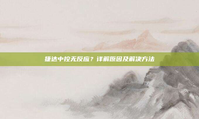 捷达中控无反应？详解原因及解决方法