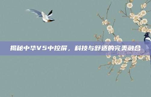 揭秘中华V5中控屏,科技与舒适的完美融合