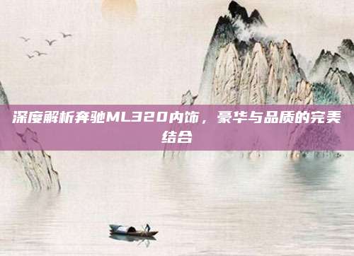 深度解析奔驰ML320内饰，豪华与品质的完美结合