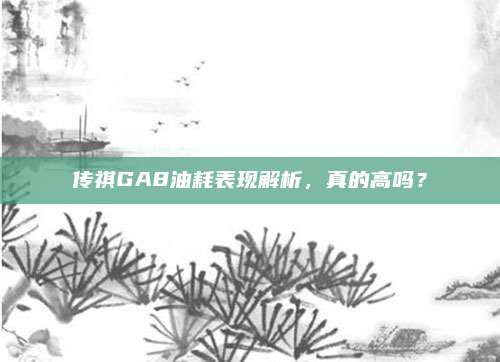 传祺GA8油耗表现解析，真的高吗？