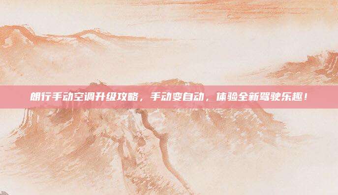 朗行手动空调升级攻略，手动变自动，体验全新驾驶乐趣！