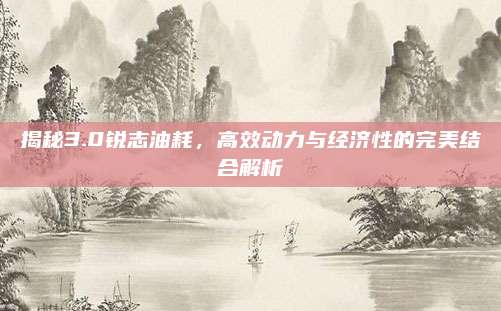 揭秘3.0锐志油耗，高效动力与经济性的完美结合解析