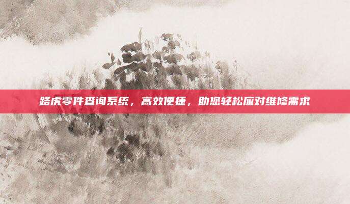 路虎零件查询系统,高效便捷,助您轻松应对维修需求