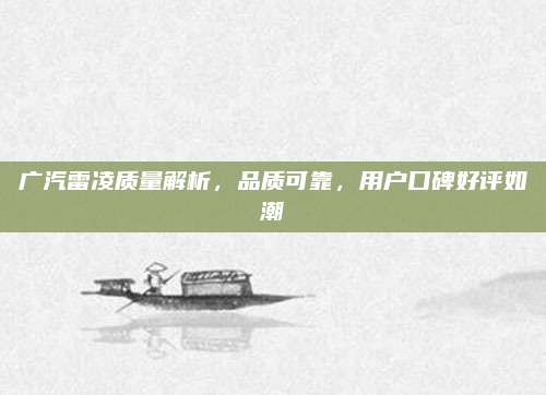 广汽雷凌质量解析,品质可靠,用户口碑好评如潮