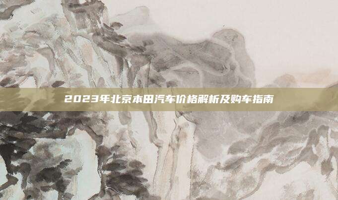 2023年北京本田汽车价格解析及购车指南
