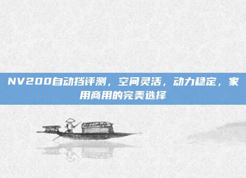 NV200自动挡评测，空间灵活，动力稳定，家用商用的完美选择
