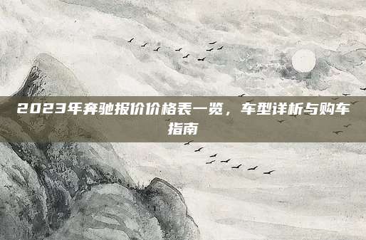 2023年奔驰报价价格表一览,车型详析与购车指南