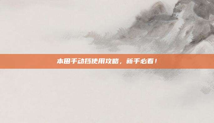 本田手动挡使用攻略,新手必看!