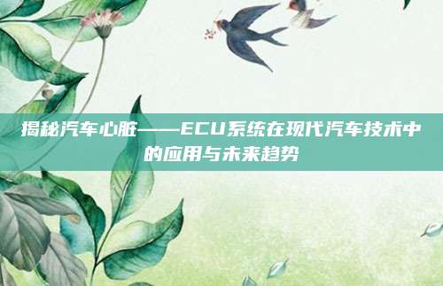 揭秘汽车心脏——ECU系统在现代汽车技术中的应用与未来趋势
